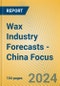 Wax Industry Forecasts - China Focus - Product Image