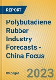 Polybutadiene Rubber Industry Forecasts - China Focus- Product Image