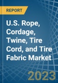 U.S. Rope, Cordage, Twine, Tire Cord, and Tire Fabric Market Analysis and Forecast to 2025- Product Image