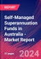 Self-Managed Superannuation Funds in Australia - Industry Market Research Report - Product Image