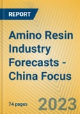 Amino Resin Industry Forecasts - China Focus- Product Image