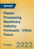 Plastic Processing Machinery Industry Forecasts - China Focus- Product Image