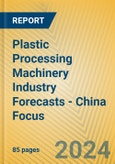 Plastic Processing Machinery Industry Forecasts - China Focus- Product Image