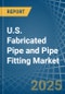 U.S. Fabricated Pipe and Pipe Fitting Market Analysis and Forecast to 2025 - Product Image