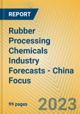 Rubber Processing Chemicals Industry Forecasts - China Focus- Product Image