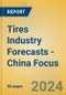 Tires Industry Forecasts - China Focus - Product Image