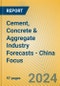 Cement, Concrete & Aggregate Industry Forecasts - China Focus - Product Thumbnail Image