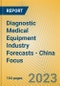 Diagnostic Medical Equipment Industry Forecasts - China Focus - Product Image