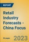 Retail Industry Forecasts - China Focus - Product Image