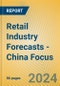 Retail Industry Forecasts - China Focus - Product Image