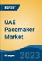 UAE Pacemaker Market, By Region, By Competition Forecast & Opportunities, 2018-2028F - Product Thumbnail Image
