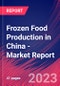Frozen Food Production in China - Industry Market Research Report - Product Image