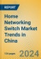 Home Networking Switch Market Trends in China - Product Thumbnail Image