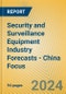 Security and Surveillance Equipment Industry Forecasts - China Focus - Product Thumbnail Image