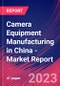 Camera Equipment Manufacturing in China - Industry Market Research Report - Product Thumbnail Image
