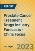 Prostate Cancer Treatment Drugs Industry Forecasts - China Focus- Product Image