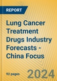 Lung Cancer Treatment Drugs Industry Forecasts - China Focus- Product Image