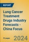 Lung Cancer Treatment Drugs Industry Forecasts - China Focus - Product Image