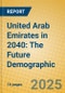 United Arab Emirates in 2040: The Future Demographic - Product Thumbnail Image