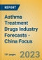 Asthma Treatment Drugs Industry Forecasts - China Focus - Product Thumbnail Image