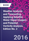 Weather Analysis and Forecasting. Applying Satellite Water Vapor Imagery and Potential Vorticity Analysis. Edition No. 2- Product Image