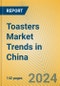 Toasters Market Trends in China - Product Image