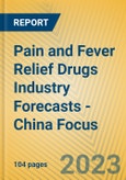 Pain and Fever Relief Drugs Industry Forecasts - China Focus- Product Image