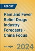 Pain and Fever Relief Drugs Industry Forecasts - China Focus- Product Image