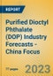 Purified Dioctyl Phthalate (DOP) Industry Forecasts - China Focus - Product Image