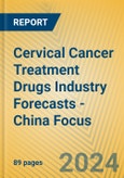 Cervical Cancer Treatment Drugs Industry Forecasts - China Focus- Product Image