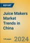 Juice Makers Market Trends in China - Product Image