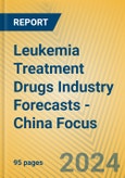 Leukemia Treatment Drugs Industry Forecasts - China Focus- Product Image