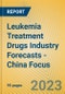 Leukemia Treatment Drugs Industry Forecasts - China Focus - Product Image