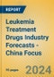 Leukemia Treatment Drugs Industry Forecasts - China Focus - Product Image