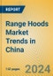 Range Hoods Market Trends in China - Product Thumbnail Image