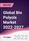 Global Bio Polyols Market 2022-2027 - Product Thumbnail Image