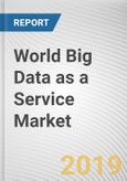 World Big Data as a Service Market by Type of Solutions - Opportunities and Forecasts, 2017 - 2023- Product Image