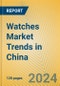 Watches Market Trends in China - Product Thumbnail Image