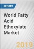 World Fatty Acid Ethoxylate Market - Opportunities and Forecasts, 2017 - 2023- Product Image