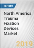 North America Trauma Fixation Devices Market - Opportunities and Forecast, 2017 - 2023- Product Image