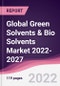 Global Green Solvents & Bio Solvents Market 2022-2027 - Product Image