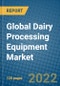 Global Dairy Processing Equipment Market Research and Forecast 2022-2028 - Product Image