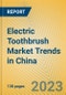 Electric Toothbrush Market Trends in China - Product Image