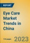 Eye Care Market Trends in China - Product Thumbnail Image