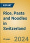 Rice, Pasta and Noodles in Switzerland - Product Image