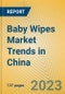 Baby Wipes Market Trends in China - Product Image