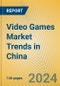 Video Games Market Trends in China - Product Image