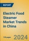 Electric Food Steamer Market Trends in China - Product Image