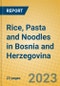 Rice, Pasta and Noodles in Bosnia and Herzegovina - Product Image