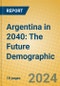 Argentina in 2040: The Future Demographic - Product Image